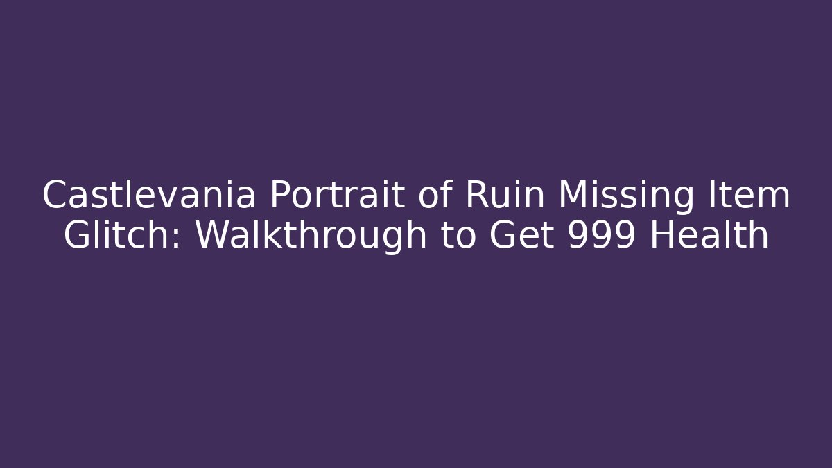 Castlevania Portrait of Ruin Missing Item Glitch: Walkthrough to Get 999 Health
