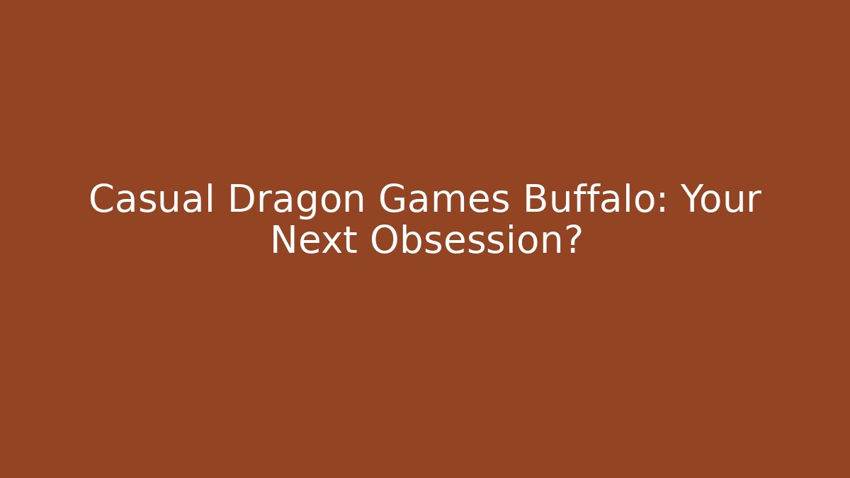 Casual Dragon Games Buffalo: Your Next Obsession?