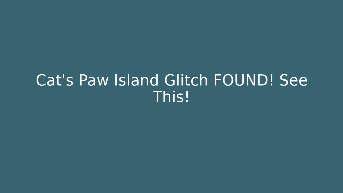 Cat's Paw Island Glitch FOUND! See This!
