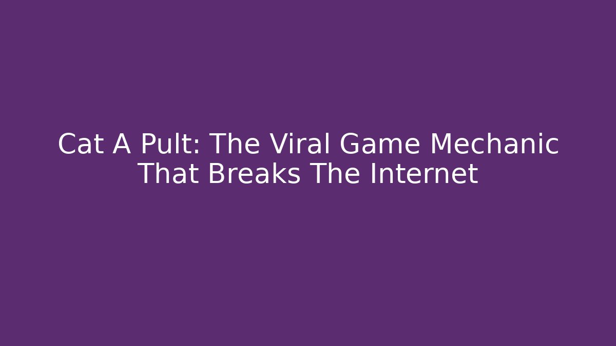 Cat A Pult: The Viral Game Mechanic That Breaks The Internet