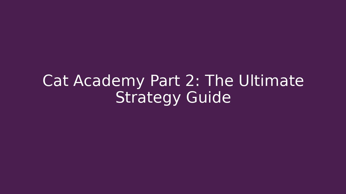 Cat Academy Part 2: The Ultimate Strategy Guide