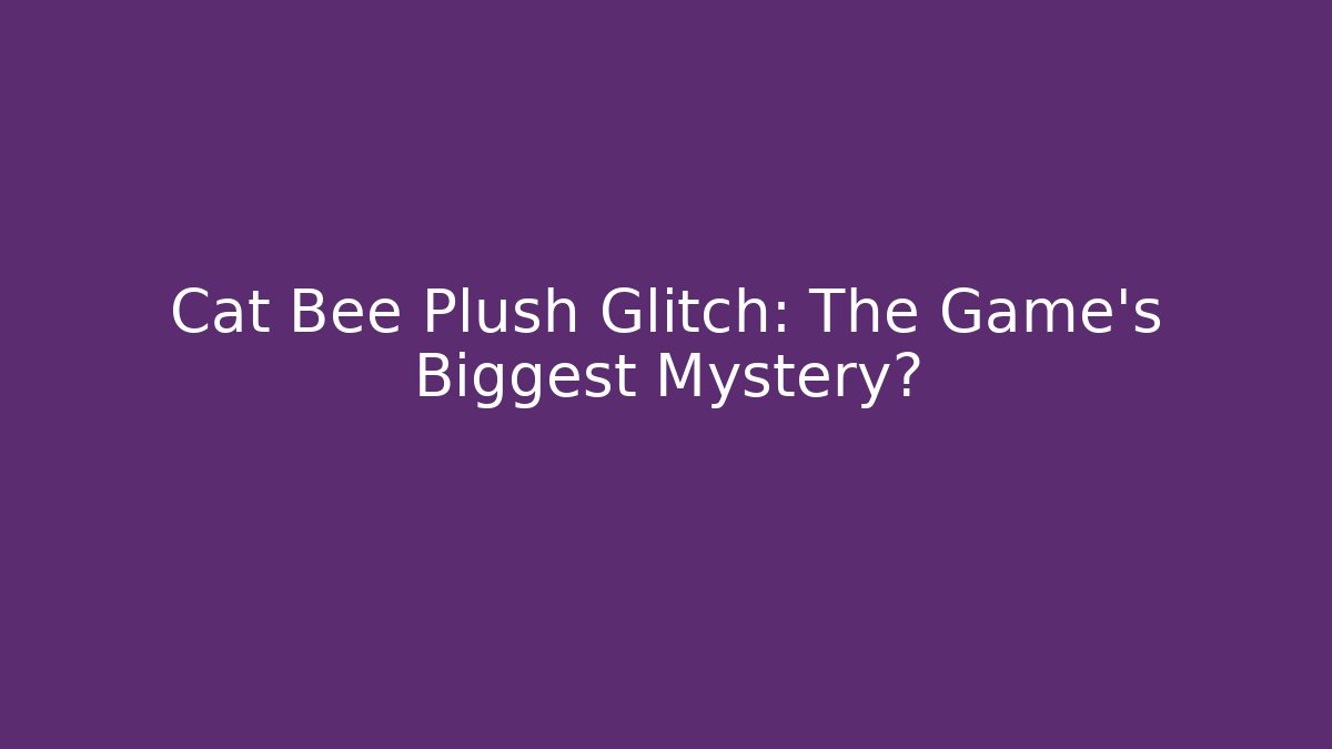 Cat Bee Plush Glitch: The Game's Biggest Mystery?