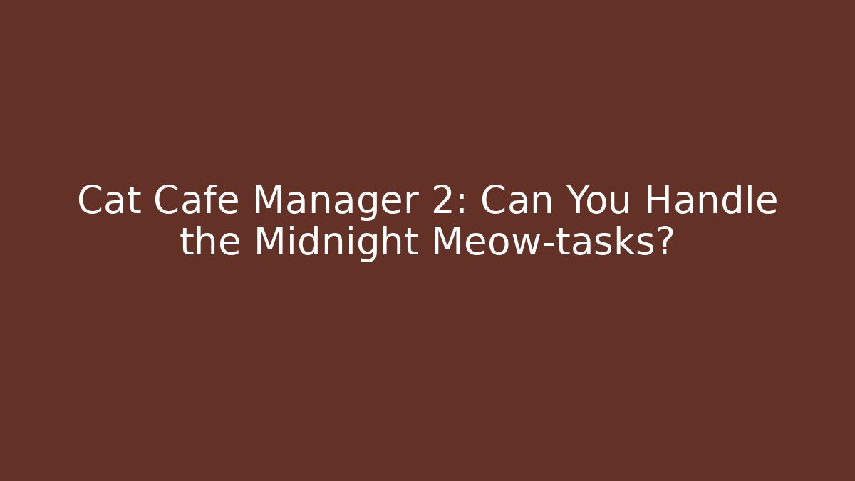 Cat Cafe Manager 2: Can You Handle the Midnight Meow-tasks?