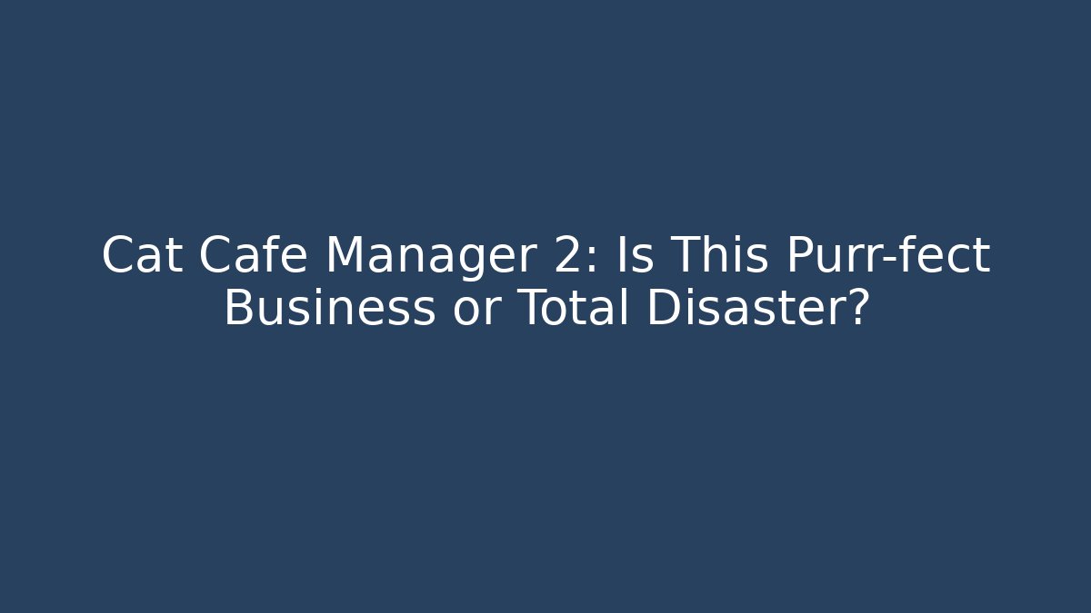 Cat Cafe Manager 2: Is This Purr-fect Business or Total Disaster?