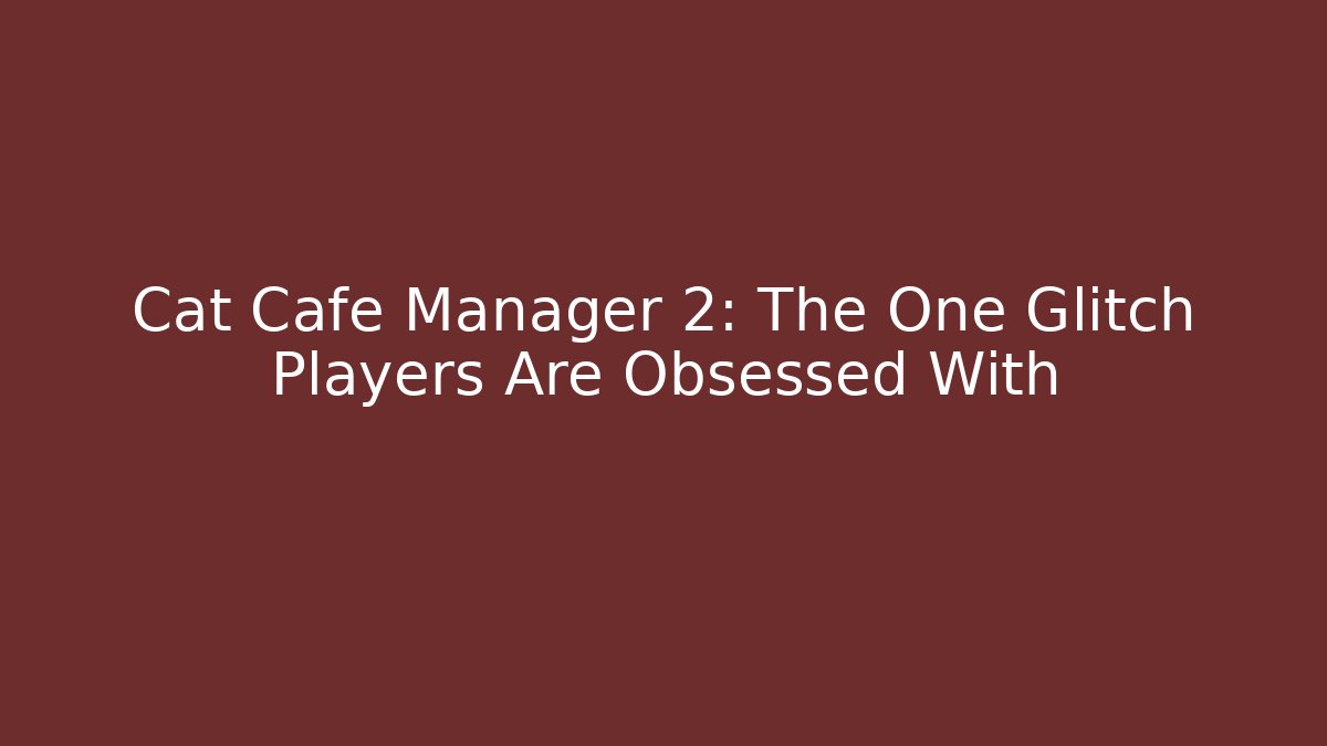 Cat Cafe Manager 2: The One Glitch Players Are Obsessed With