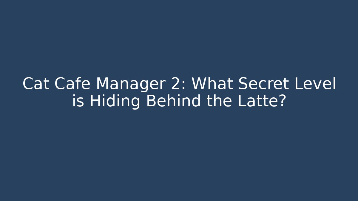 Cat Cafe Manager 2: What Secret Level is Hiding Behind the Latte?