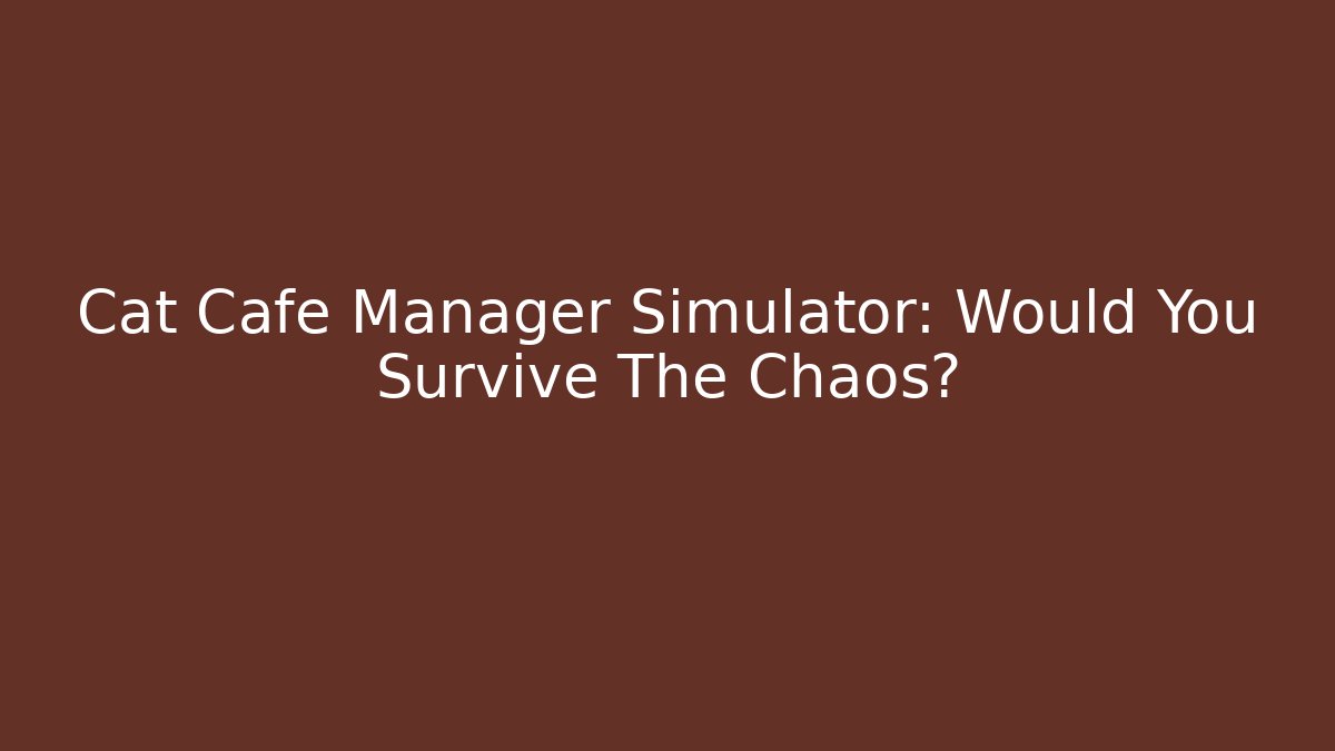 Cat Cafe Manager Simulator: Would You Survive The Chaos? - Critter Realm