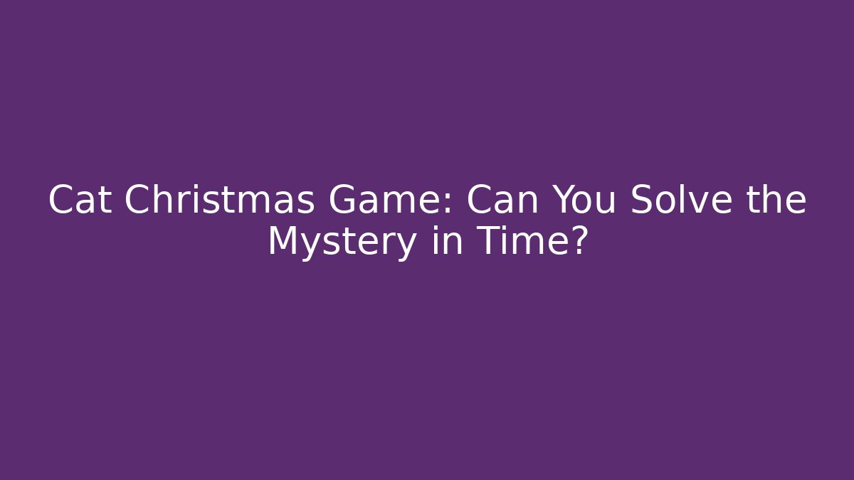 Cat Christmas Game: Can You Solve the Mystery in Time?