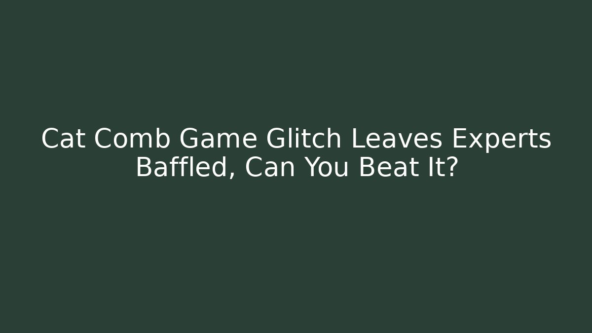 Cat Comb Game Glitch Leaves Experts Baffled, Can You Beat It? - Critter Realm