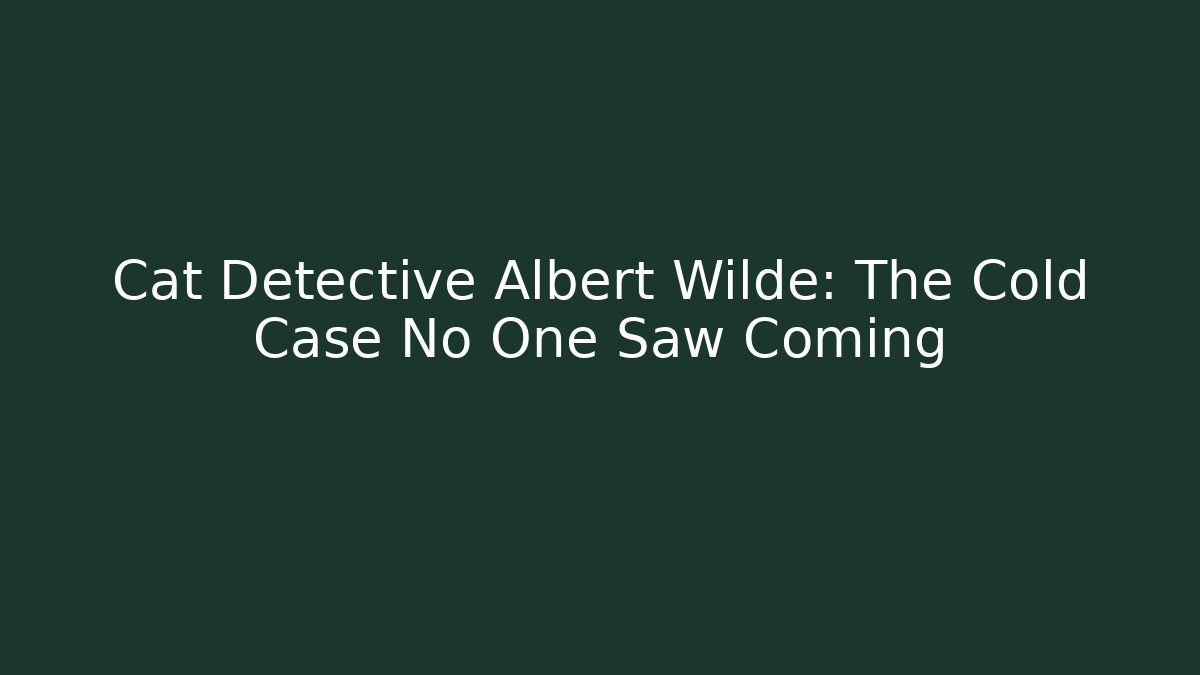 Cat Detective Albert Wilde: The Cold Case No One Saw Coming