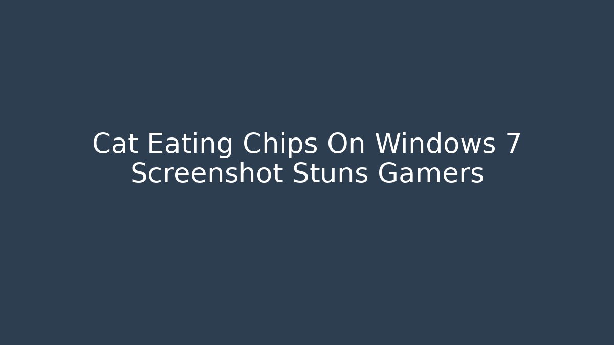 Cat Eating Chips On Windows 7 Screenshot Stuns Gamers