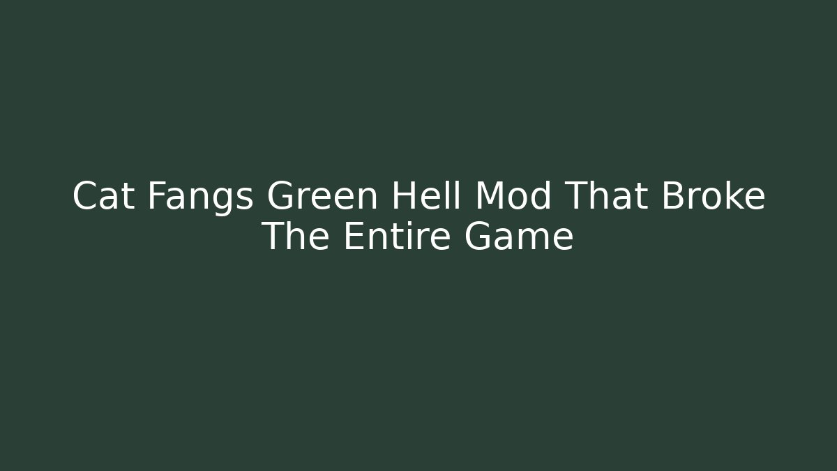 Cat Fangs Green Hell Mod That Broke The Entire Game - Critter Realm