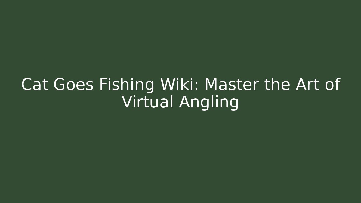 Cat Goes Fishing Wiki: Master the Art of Virtual Angling - Critter Realm