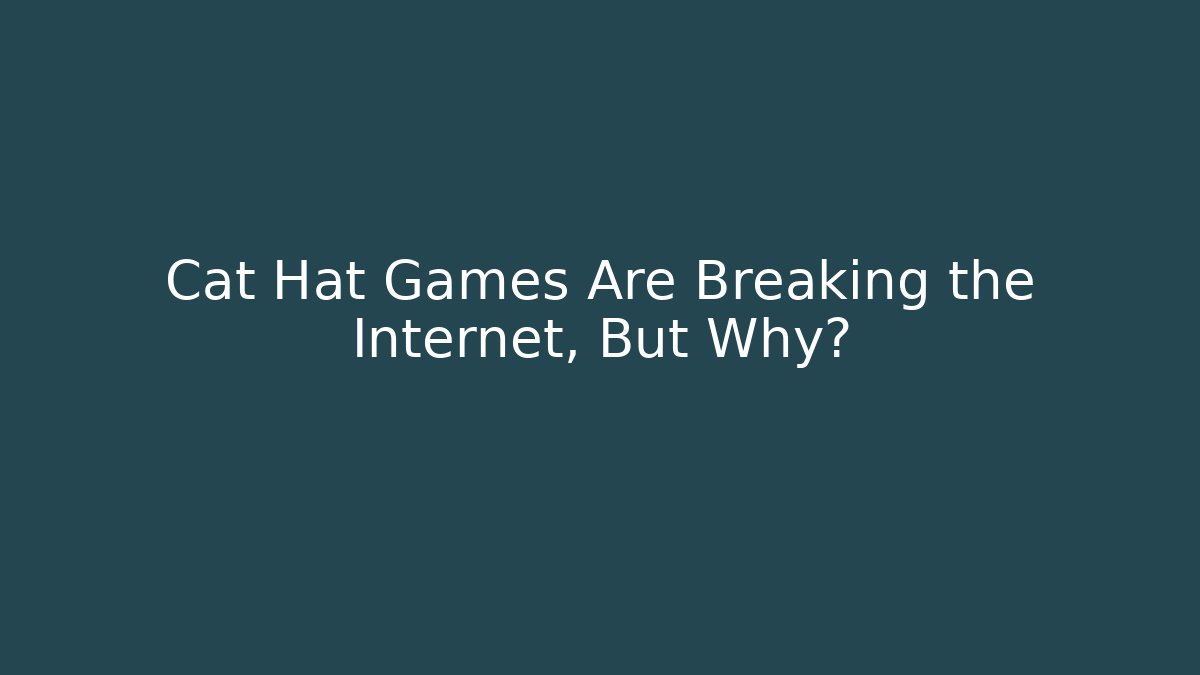Cat Hat Games Are Breaking the Internet, But Why?