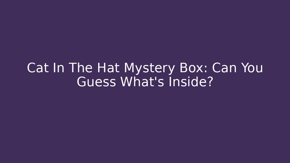 Cat In The Hat Mystery Box: Can You Guess What's Inside?