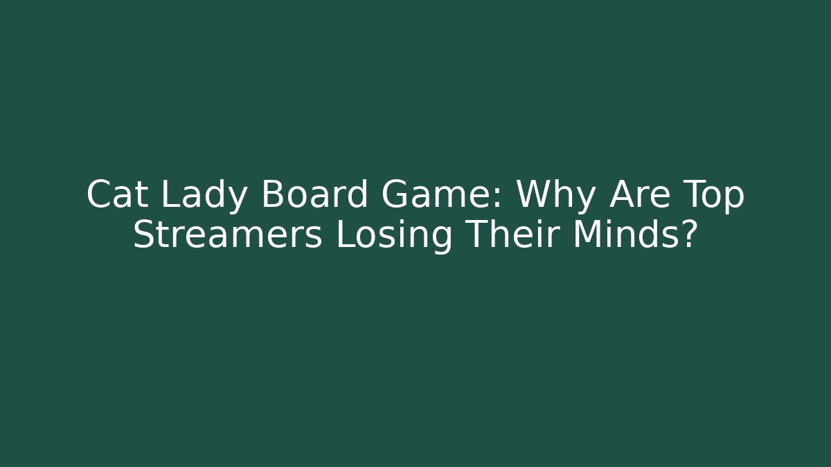 Cat Lady Board Game: Why Are Top Streamers Losing Their Minds?