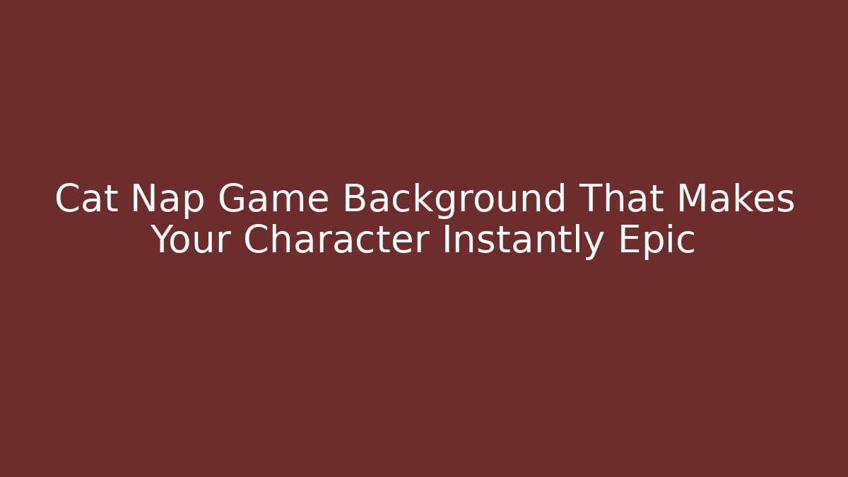 Cat Nap Game Background That Makes Your Character Instantly Epic - Critter Realm