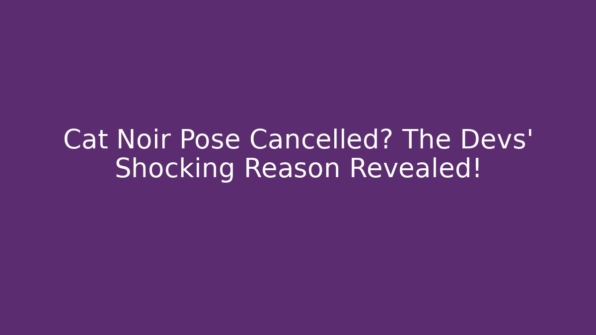 Cat Noir Pose Cancelled? The Devs' Shocking Reason Revealed! - Critter Realm