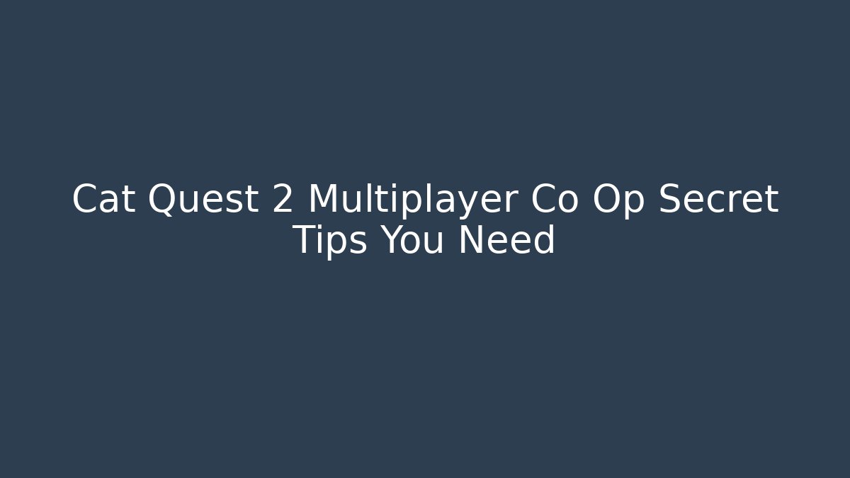 Cat Quest 2 Multiplayer Co Op Secret Tips You Need