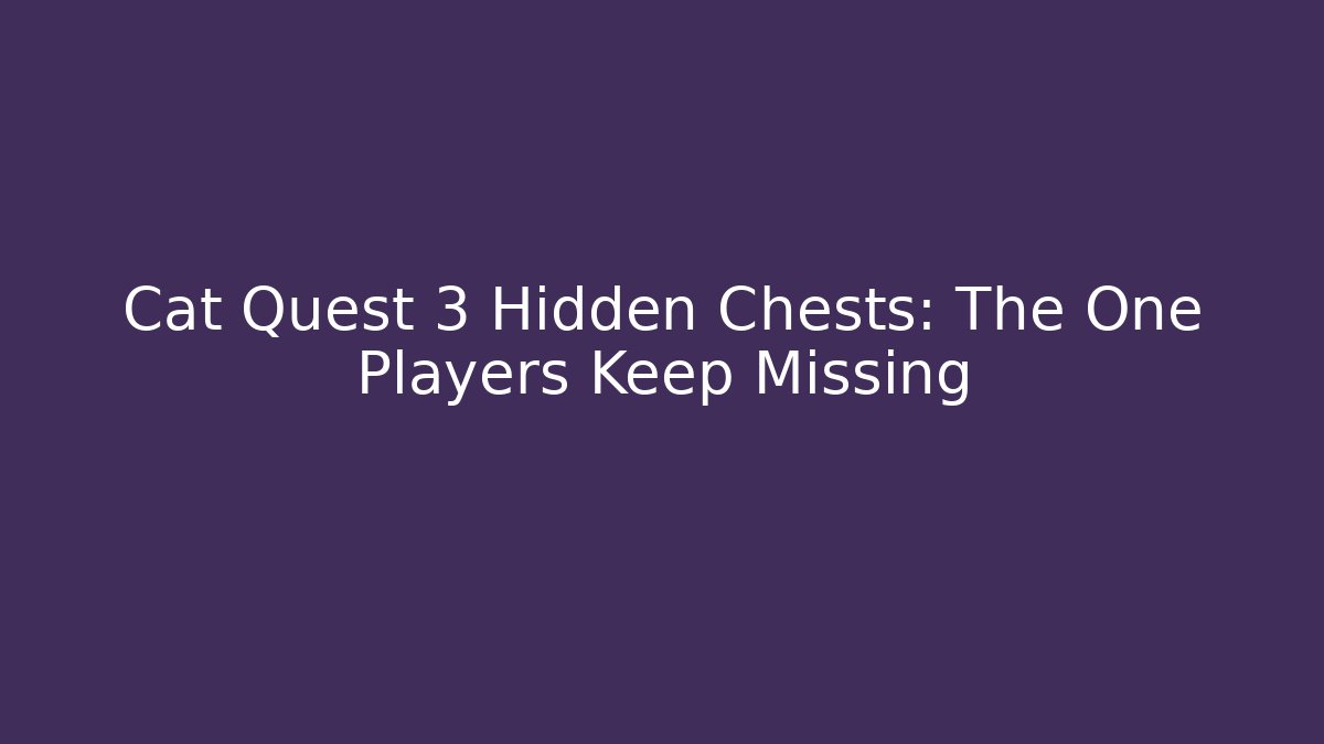 Cat Quest 3 Hidden Chests: The One Players Keep Missing