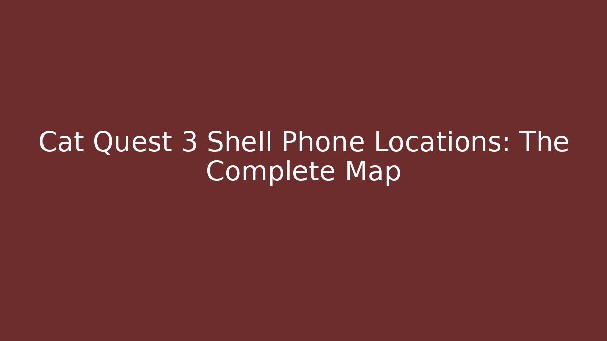 Cat Quest 3 Shell Phone Locations: The Complete Map