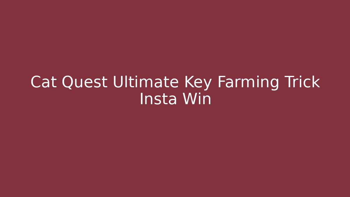 Cat Quest Ultimate Key Farming Trick Insta Win
