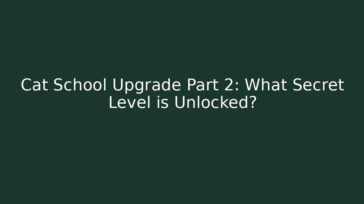 Cat School Upgrade Part 2: What Secret Level is Unlocked? - Critter Realm