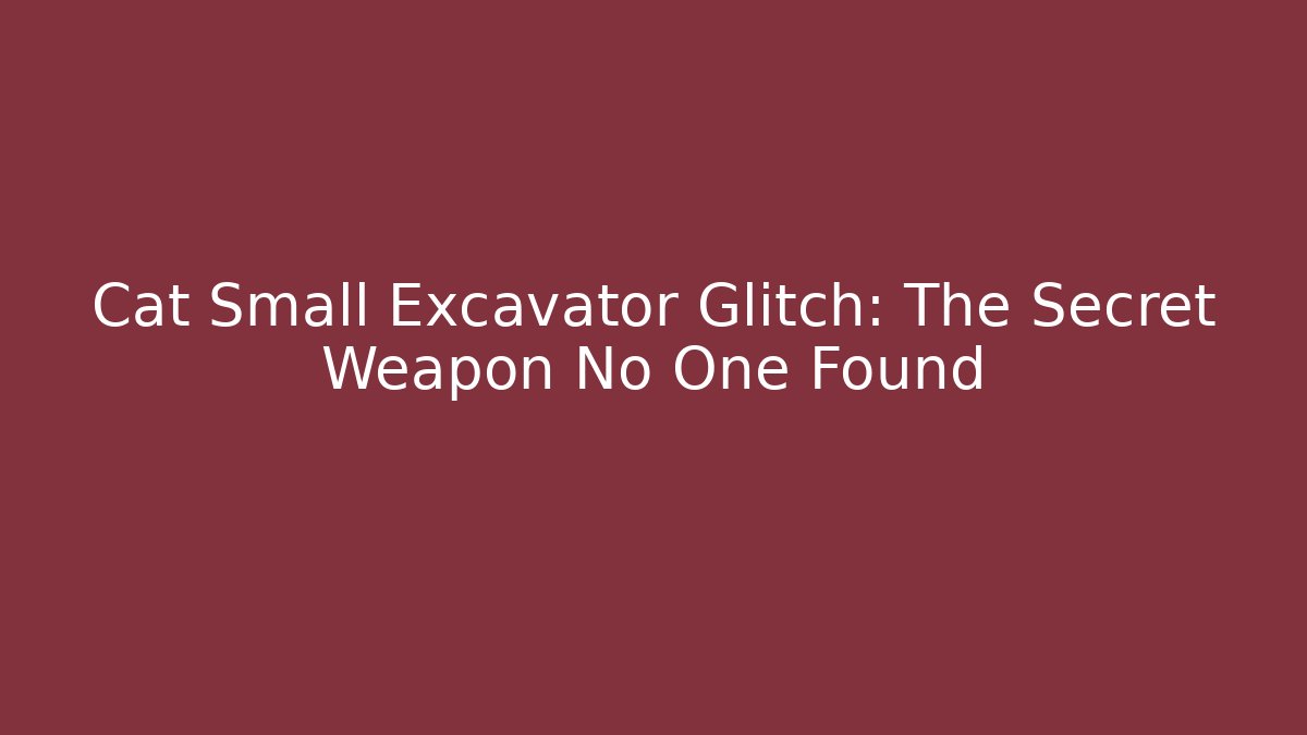 Cat Small Excavator Glitch: The Secret Weapon No One Found - Critter Realm