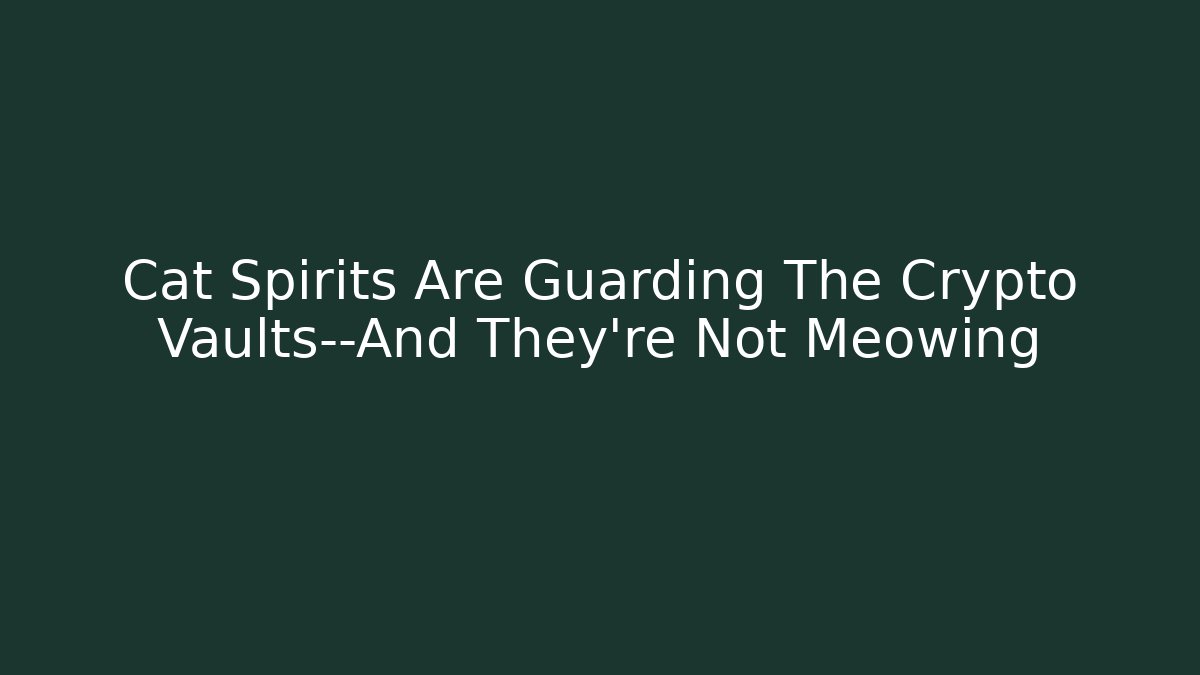 Cat Spirits Are Guarding The Crypto Vaults—And They’re Not Meowing