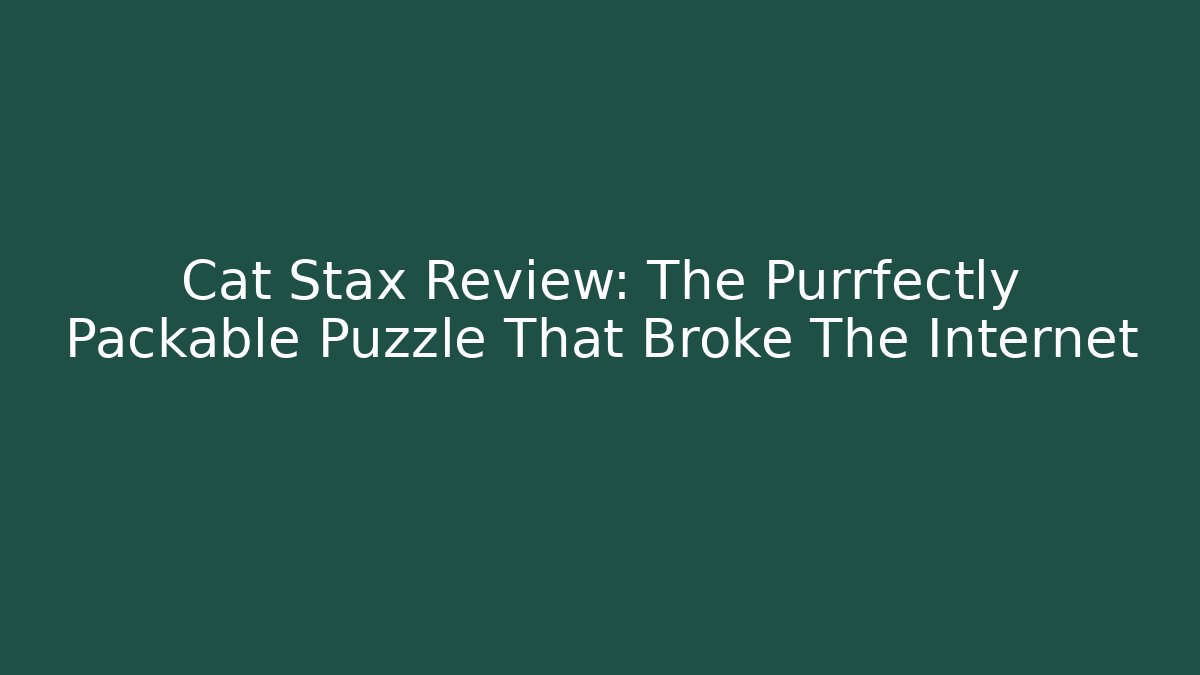Cat Stax Review: The Purrfectly Packable Puzzle That Broke The Internet