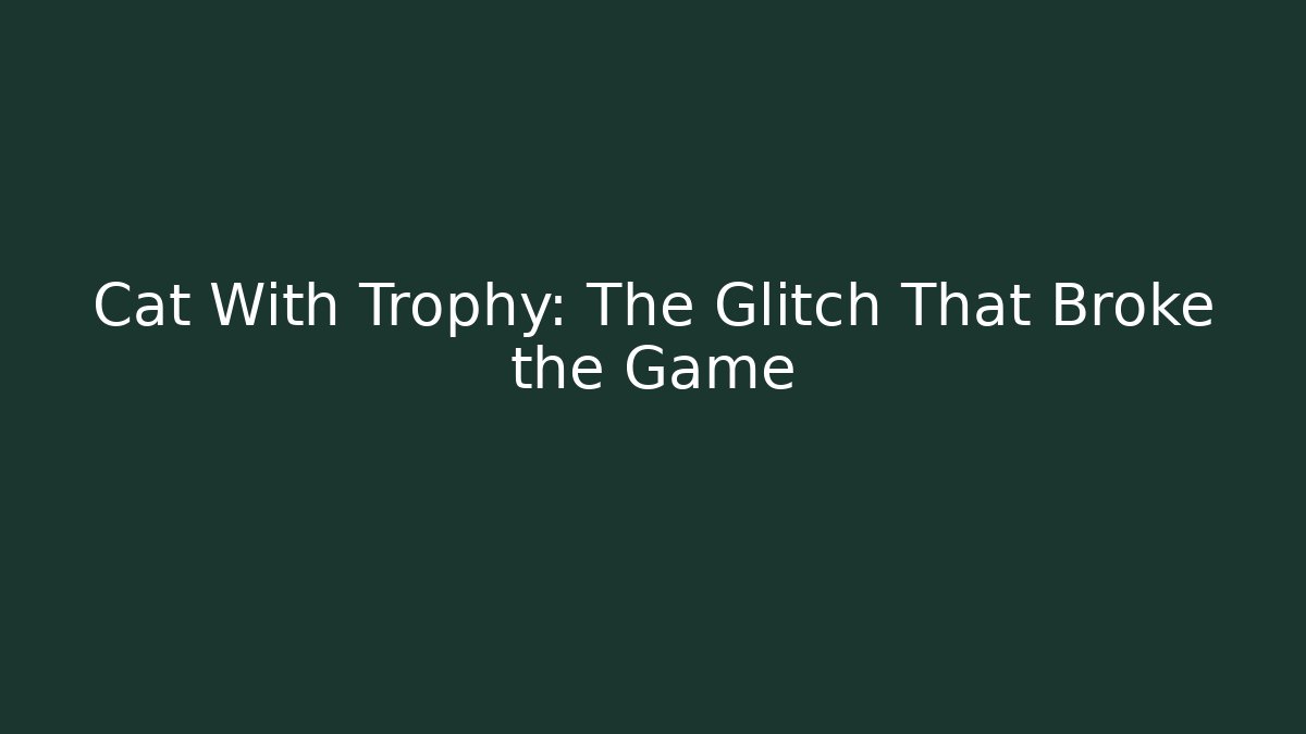 Cat With Trophy: The Glitch That Broke the Game