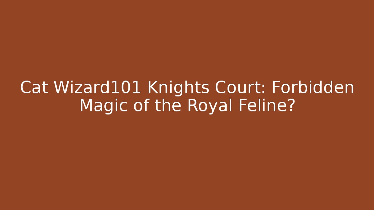 Cat Wizard101 Knights Court: Forbidden Magic of the Royal Feline?