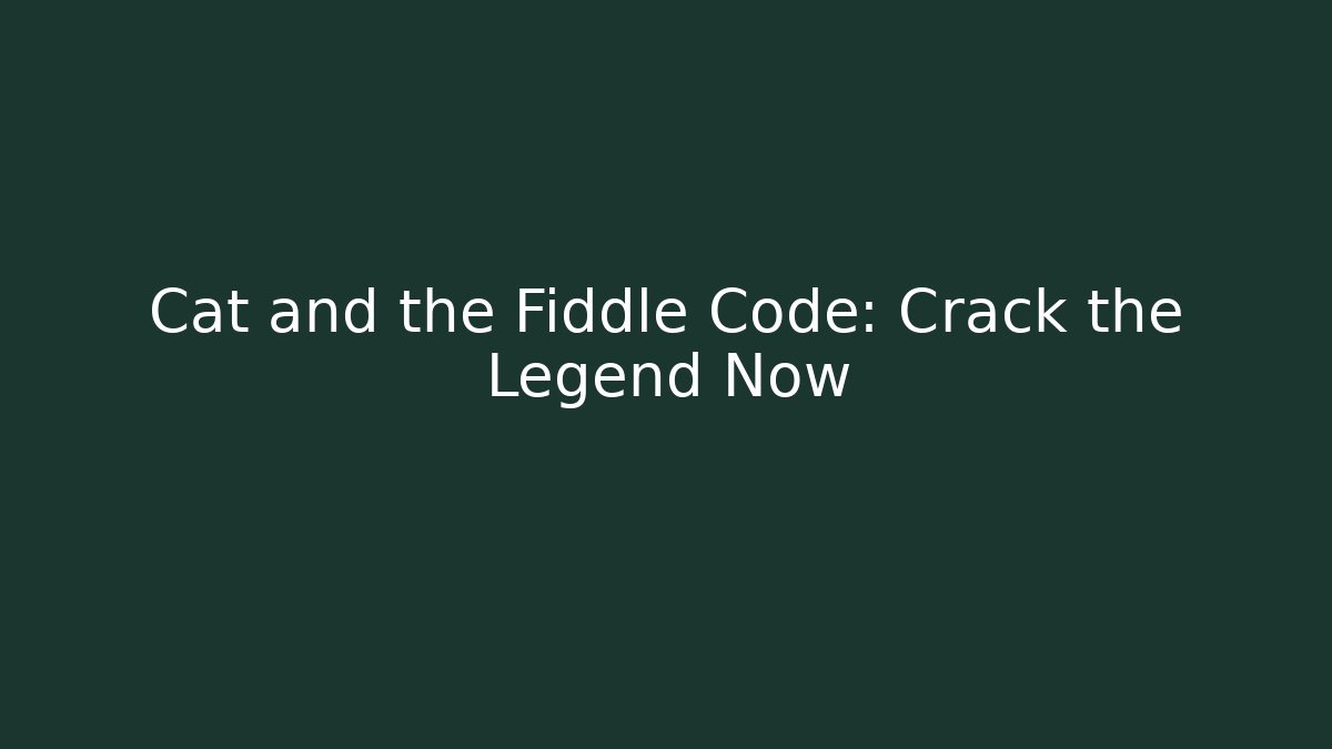 Cat and the Fiddle Code: Crack the Legend Now