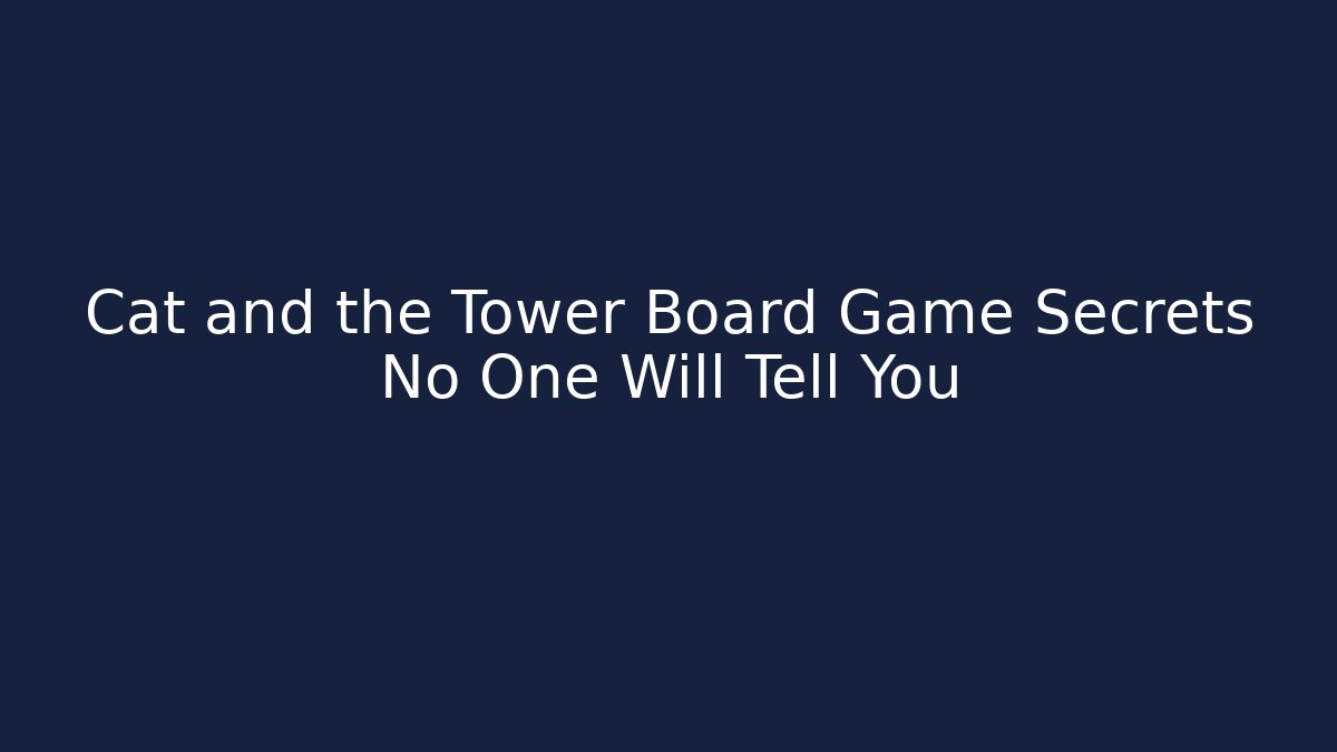 Cat and the Tower Board Game Secrets No One Will Tell You