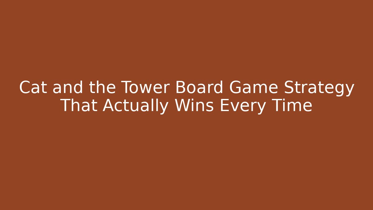 Cat and the Tower Board Game Strategy That Actually Wins Every Time
