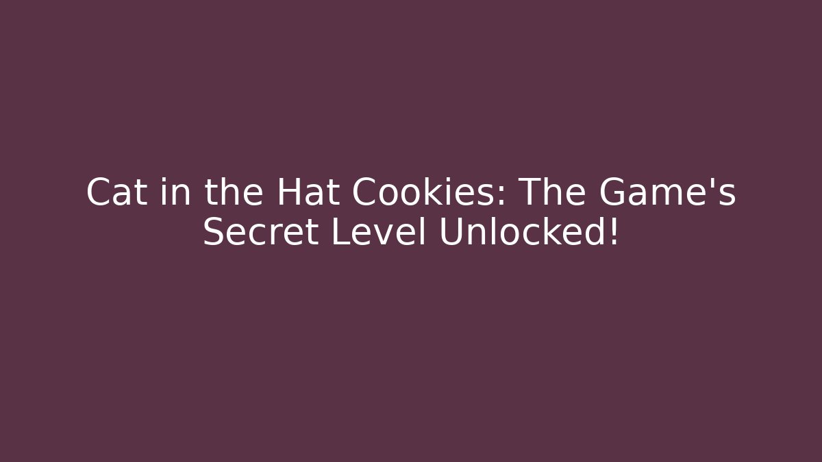 Cat in the Hat Cookies: The Game’s Secret Level Unlocked!