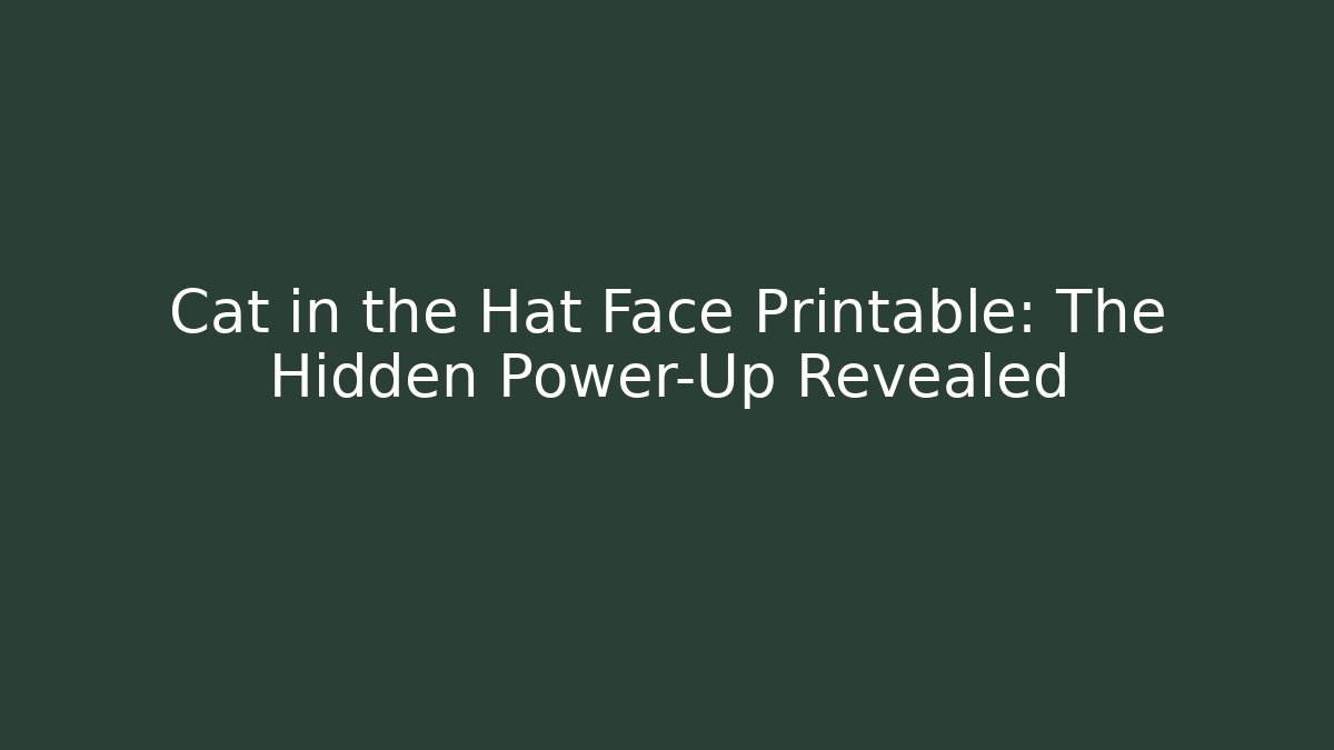 Cat in the Hat Face Printable: The Hidden Power-Up Revealed