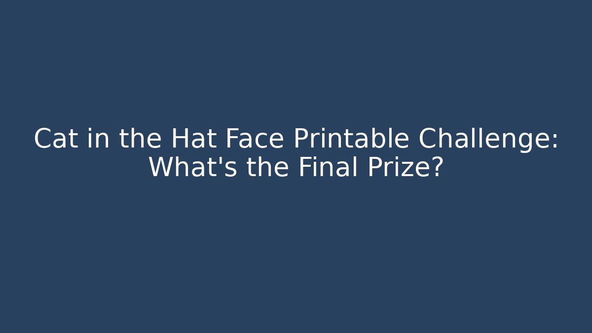Cat in the Hat Face Printable Challenge: What's the Final Prize?