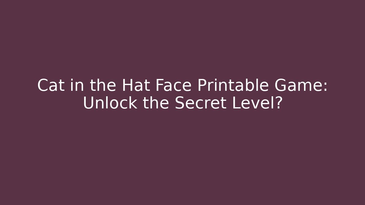 Cat in the Hat Face Printable Game: Unlock the Secret Level?