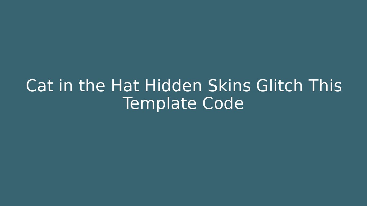 Cat in the Hat Hidden Skins Glitch This Template Code
