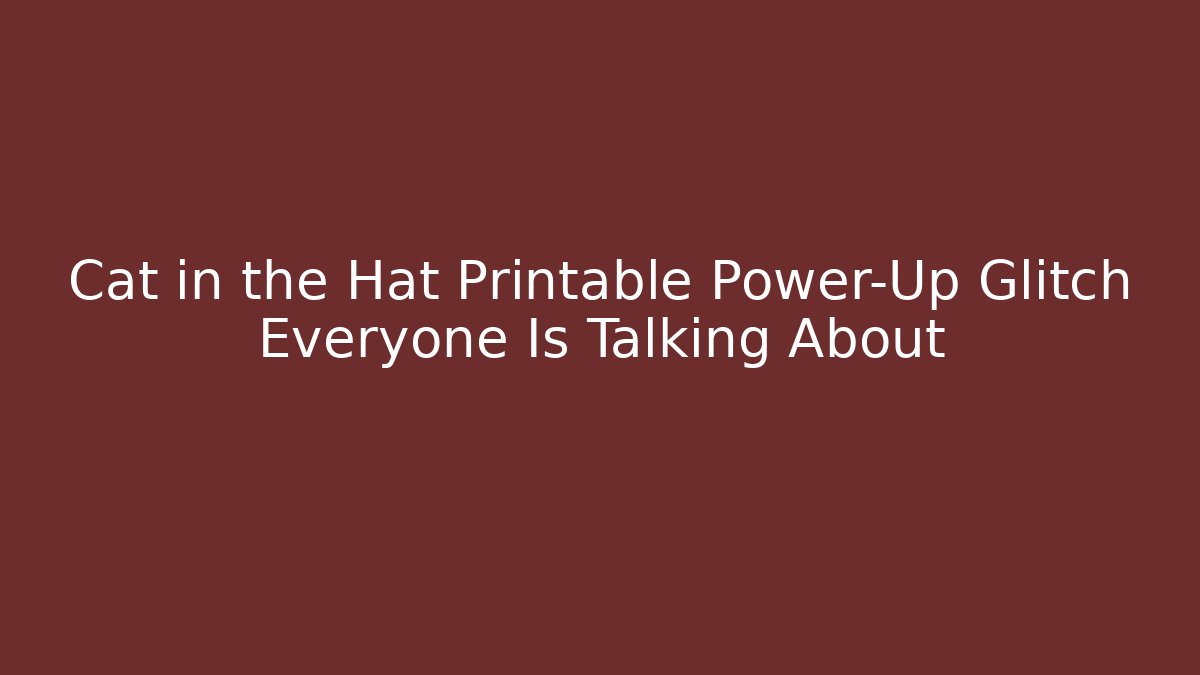 Cat in the Hat Printable Power-Up Glitch Everyone Is Talking About