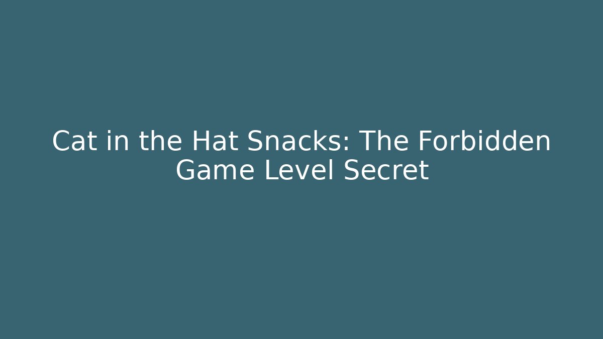 Cat in the Hat Snacks: The Forbidden Game Level Secret
