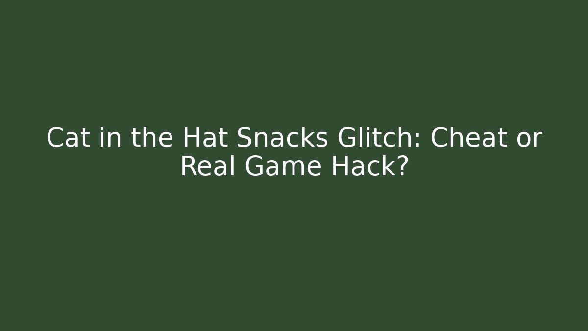Cat in the Hat Snacks Glitch: Cheat or Real Game Hack?