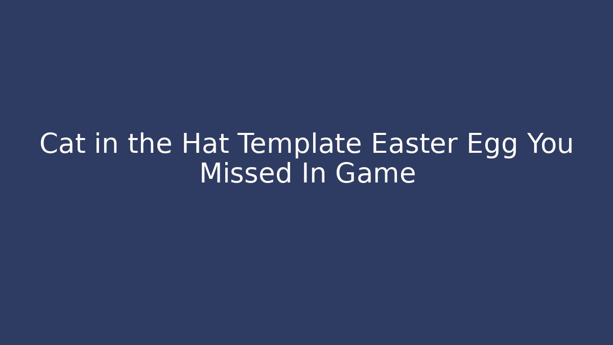 Cat in the Hat Template Easter Egg You Missed In Game