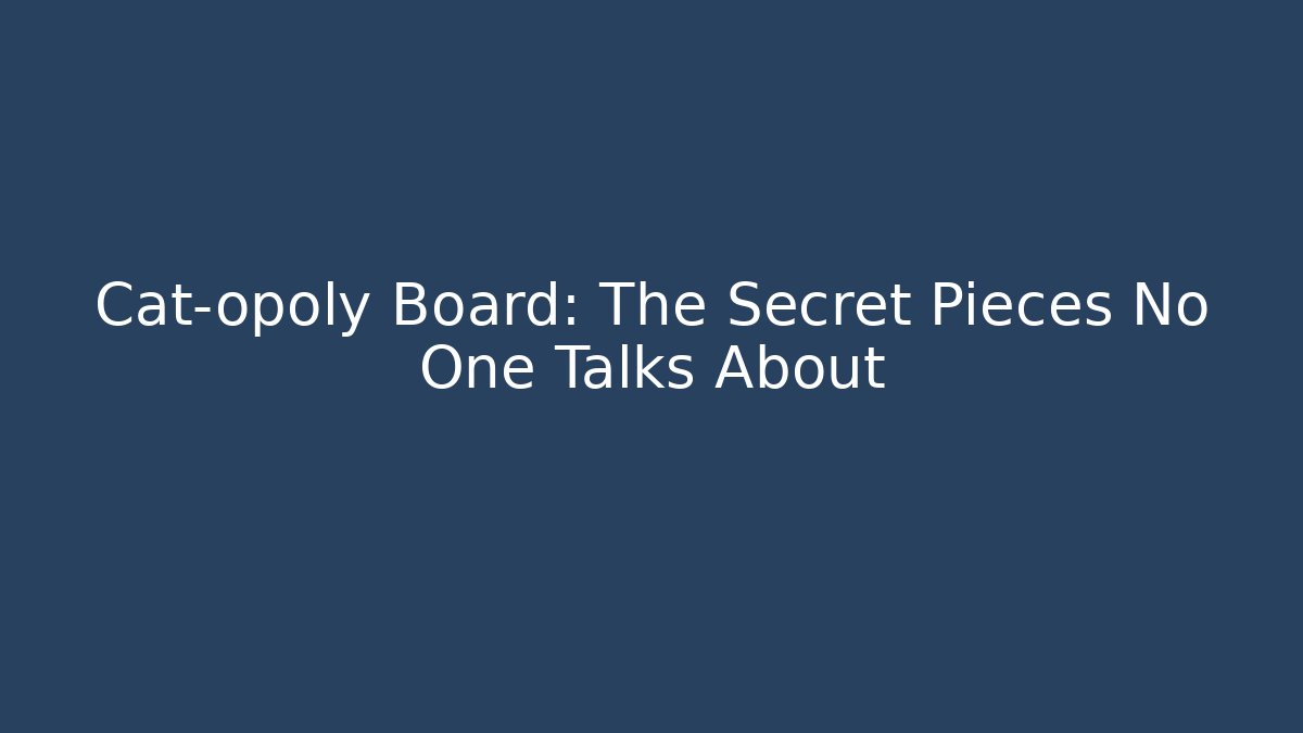 Cat-opoly Board: The Secret Pieces No One Talks About