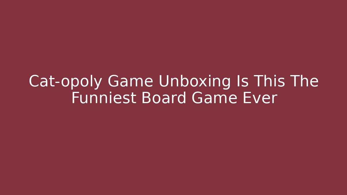 Cat-opoly Game Unboxing Is This The Funniest Board Game Ever - Critter Realm