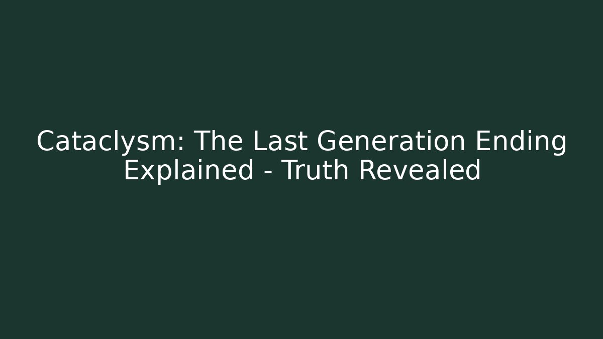 Cataclysm: The Last Generation Ending Explained – Truth Revealed
