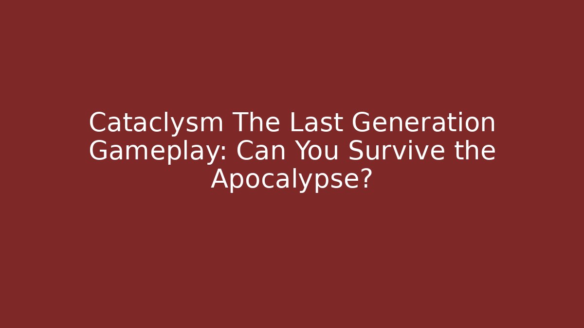 Cataclysm The Last Generation Gameplay: Can You Survive the Apocalypse? - Critter Realm