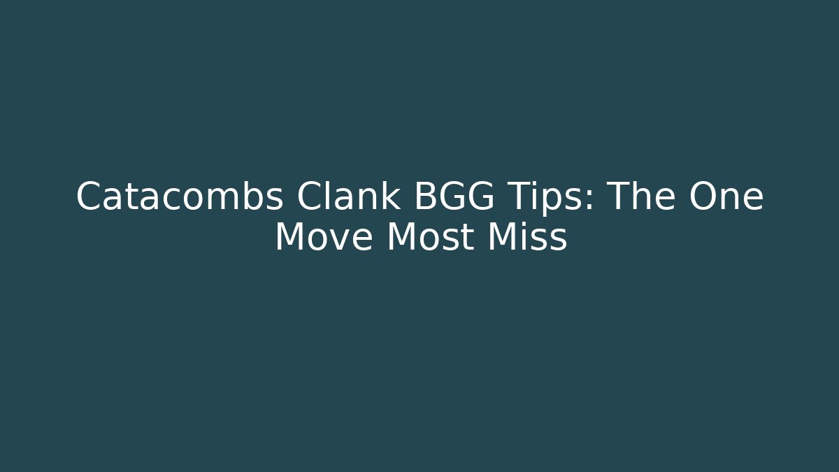 Catacombs Clank BGG Tips: The One Move Most Miss