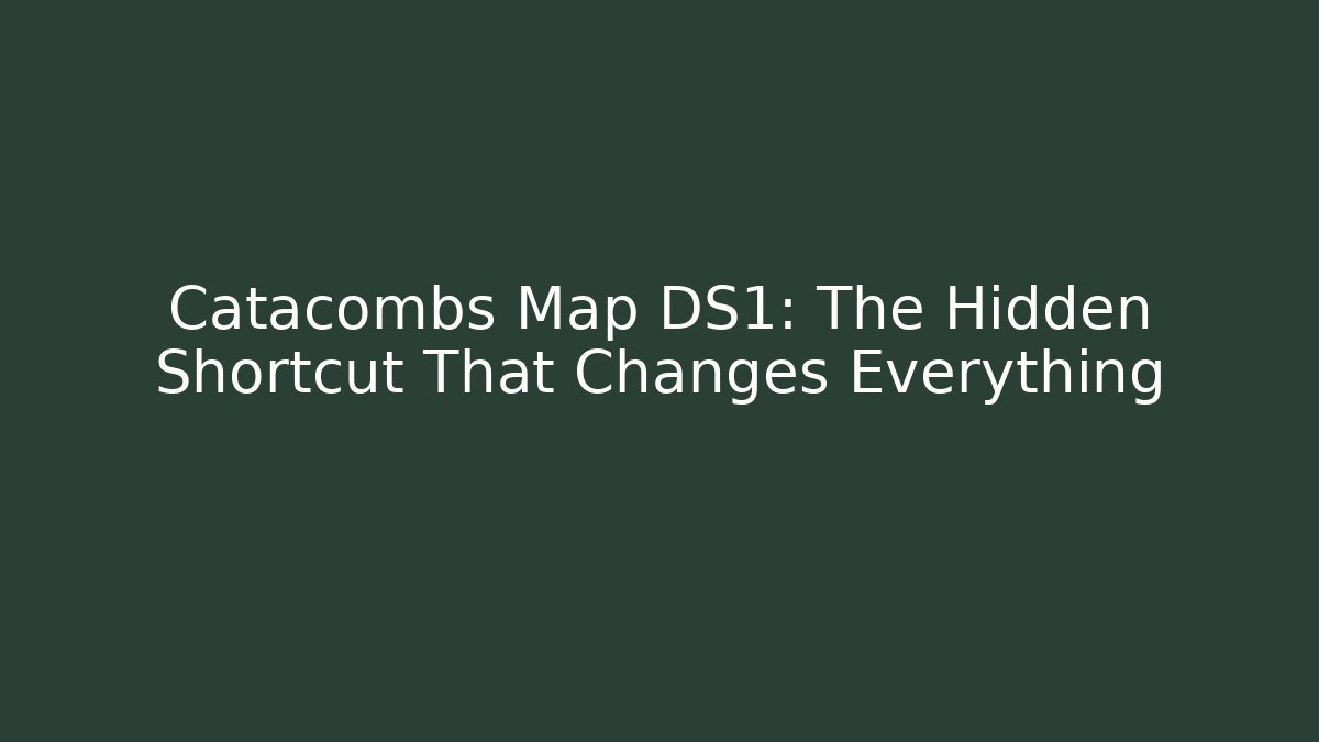 Catacombs Map DS1: The Hidden Shortcut That Changes Everything